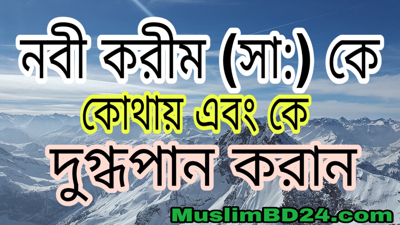 নবী করীম সা: কে কোথায় এবং কে দুগ্ধপান করান