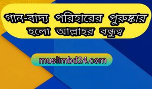 গান-বাদ্য পরিহারের পুরুষ্কার হলো আল্লাহর বন্ধুত্ব