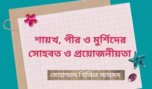 শায়খ পীর ও মুর্শিদের তারবিয়াত ও ছোহবত এর প্রয়োজনীয়তা